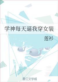 学神每天逼我穿女装在线阅读