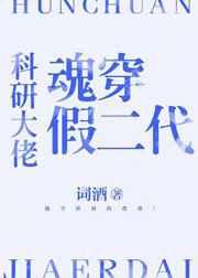 科研大佬魂穿假二代by词酒