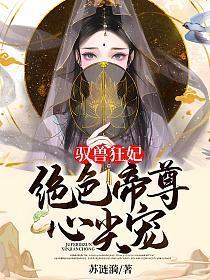驭兽狂妃绝色帝尊心尖宠苏涟漪