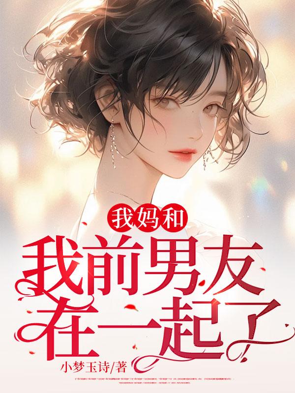 她妈和女孩的前任和现在男朋友混在一起