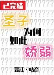 圣子为何如此娇弱by咕彦晋江
