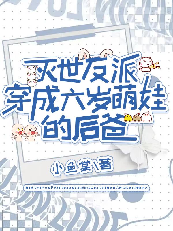 灭世反派穿成六岁娃的后爸 小鱼棠