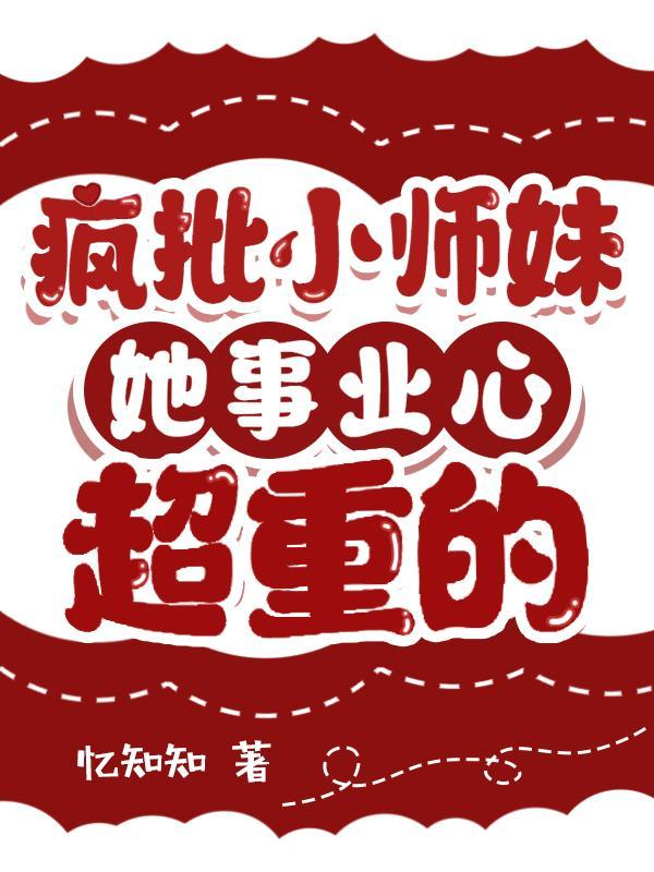 疯批小师妹她事业心超重的TXT