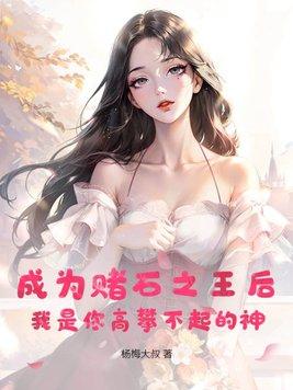 成为赌石之王后我是你高攀不起的神全本免费