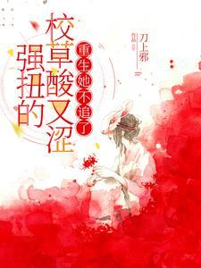 强扭的校草酸又涩重生她不追了谁演的