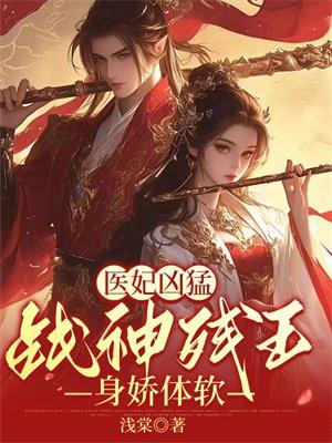 医妃凶猛战神残王身娇体软谢宇珩世子是谁救活的
