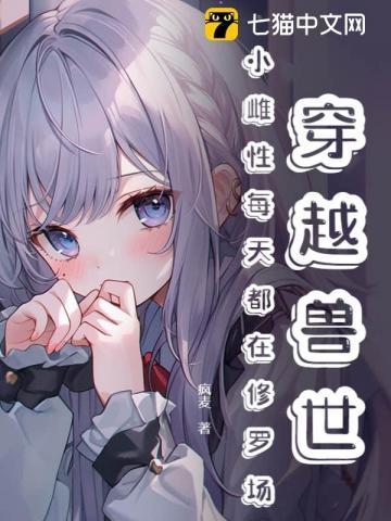 穿越兽世小雌性每天都在修罗场最新更新