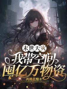 末世天灾我带空间囤亿万物资二两桃花酿