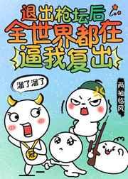 退出枪坛后全世界劝我复出