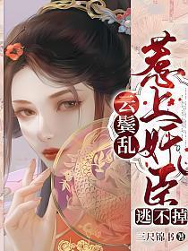 云鬓乱惹上权臣逃不掉全文免费阅读