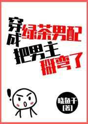穿成绿茶男配把男主掰弯了百度TXT