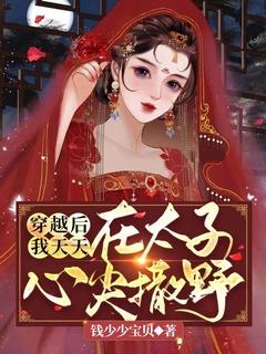 穿越后我天天在太子心尖撒野 钱少少宝贝