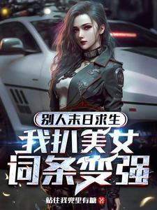 别人末日求生我扒美女词条变强笔趣阁