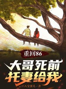 重回86大哥死前托妻给我酷拽