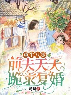 重生八零前夫天天跪求复婚完结_
