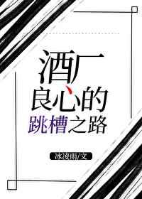 酒厂良心的跳槽之路观影体