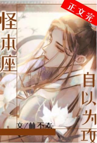 怪本座自以为攻 作者林不欢