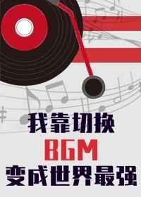 我靠切换bgm成为世界最强TXT