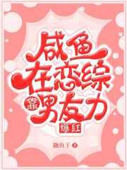 咸鱼在恋综靠男友力爆红TXT