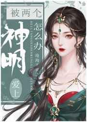 被两个神明爱上怎么办免费