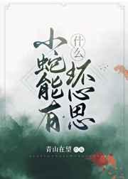小蛇能有什么坏心思晋江