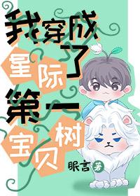 我穿成了星际第一宝贝树笔趣阁