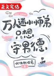 万人迷小师弟只想守男德在线阅读