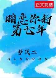 暗恋你的第七年笔趣阁在线阅读