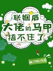 联姻后大佬的马甲捂不住了by