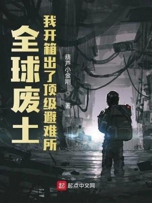 全球废土我开箱出了顶级避难所葫芦