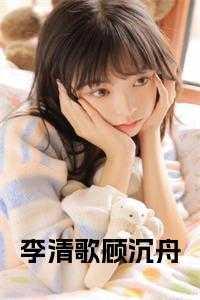 李清歌顾沉舟小名叫什么