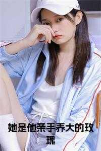 她是他养大的他宠爱她
