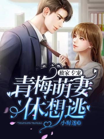 独家专宠青梅萌妻休想逃 小财迷