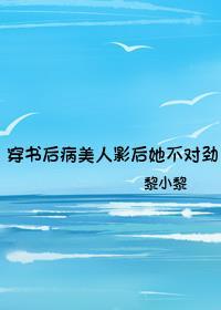 穿书后病美人影后她不对劲TXT黎小黎
