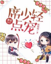 蜜爱1v1席少轻点宠全文阅读百度
