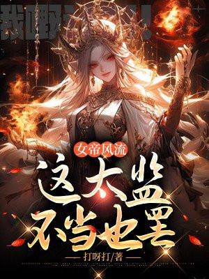 女帝风流这太监不当也罢全文免费阅读