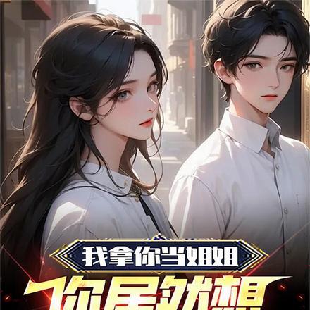 我拿你当姐姐你居然想泡我txt