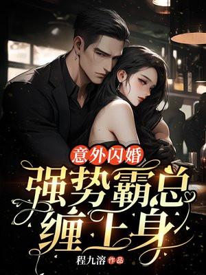 意外闪婚!强势霸总缠上身 程九溶