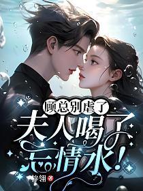 书名顾总别虐了夫人喝了忘情水