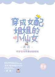 穿成女配姐姐的小仙女txt
