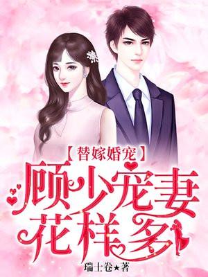 替嫁婚宠顾少宠妻花样多百度