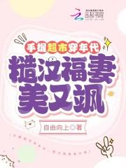 糙汉福妻美又飒TXT百度