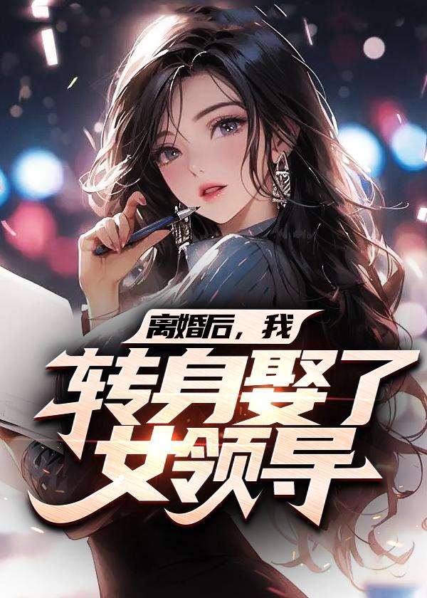 离婚后我转身娶了女领导全文在线阅读