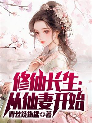 修仙长生从仙妻开始 青丝绕指揉