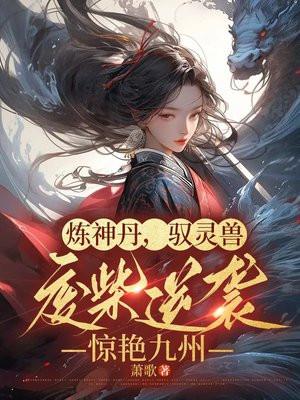 炼神丹驭灵兽废柴逆袭惊艳九州萧歌