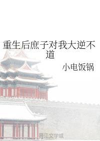 重生后庶子对我大逆不道by小电饭锅