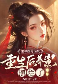 主母操劳而死重生后养崽摆烂了类似的
