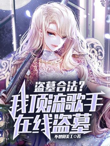 盗墓合法我顶流歌手在线盗墓动画