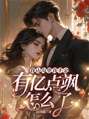 我山沟里真千金有亿点飒怎么了 春风喵