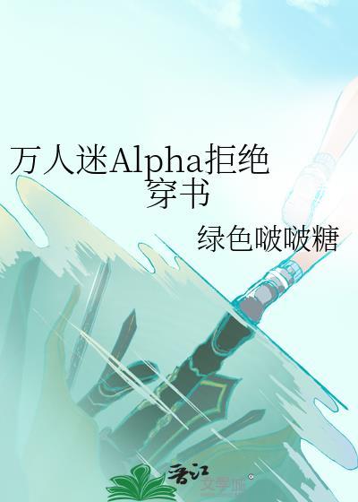 万人迷alpha拒绝穿书免费阅读